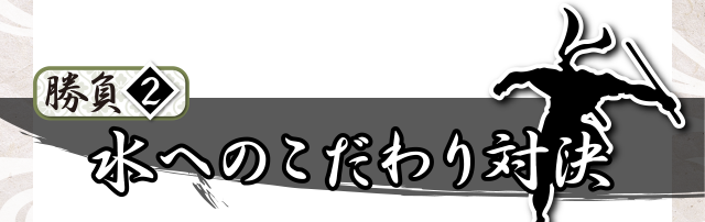 勝負②水へのこだわり対決