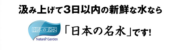 汲み上げて3日以内の新鮮な水なら「日本の名水」です！